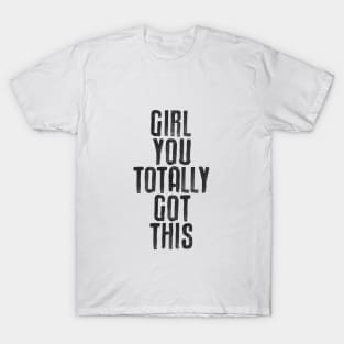 Girl You Totally Got This by The Motivated Type in Black and White T-Shirt